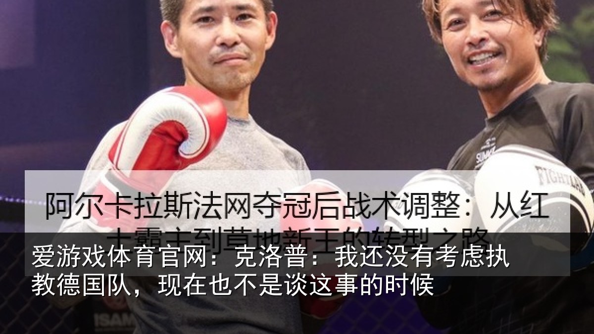 爱游戏体育官网：克洛普：我还相关情况队，现在也不是谈这事的时候